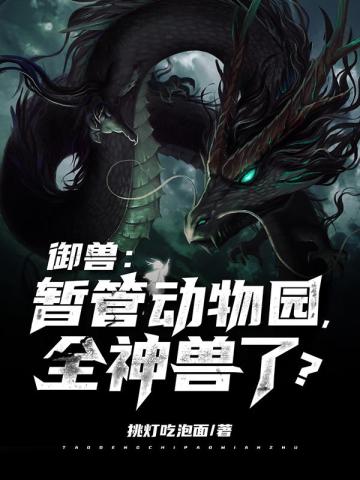 御兽：暂管动物园，全神兽了？